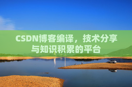 CSDN博客编译，技术分享与知识积累的平台